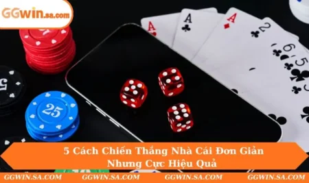 5 Cách Chiến Thắng Nhà Cái Đơn Giản Nhưng Cực Hiệu Quả