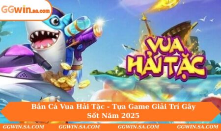 Bắn Cá Vua Hải Tặc - Tựa Game Giải Trí Gây Sốt Năm 2025