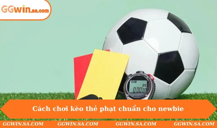 Cách chơi kèo thẻ phạt chuẩn cho newbie