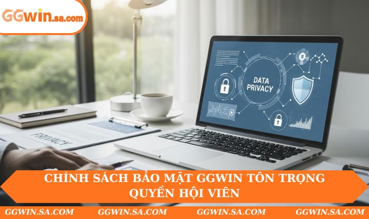 Chính Sách Bảo Mật GGWIN 3 Chính sách bảo mật GGWIN tôn trọng quyền hội viên