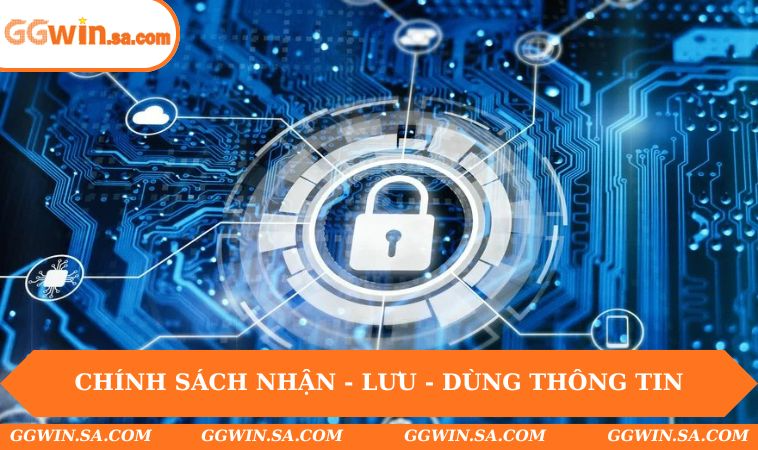 Chính Sách Bảo Mật GGWIN 1 Chính sách nhận - lưu - dùng thông tin