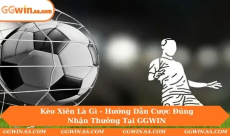 Kèo Xiên Là Gì - Hướng Dẫn Cược Đúng Nhận Thưởng Tại GGWIN