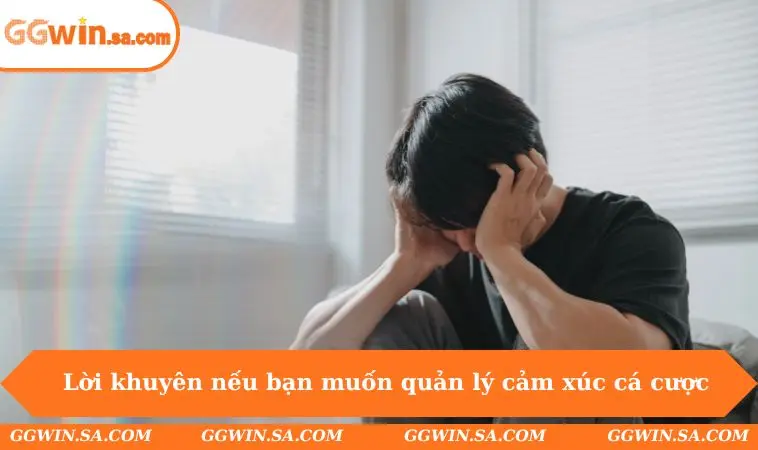 Cách Quản Lý Cảm Xúc Khi Chơi Cá Độ Chuẩn Để Tránh Sai Lầm 3 Lời khuyên nếu bạn muốn quản lý cảm xúc khi cá cược